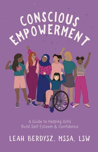 Conscious Empowerment: A Guide to Helping Girls Build Self-Esteem & Confidence