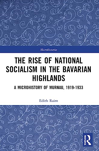 The Rise of National Socialism in the Bavarian Highlands: A Microhistory of Murnau, 1919-1933 (Microhistories)