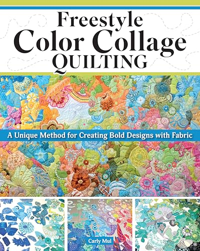 Freestyle Color Collage  Quilting: A Unique Method  for Creating Bold Designs  with Fabric