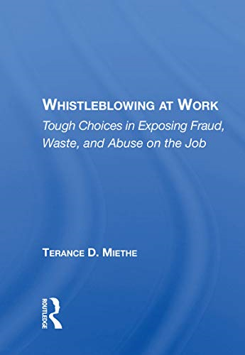 Whistleblowing At Work: Tough Choices In Exposing Fraud, Waste, And Abuse On The Job