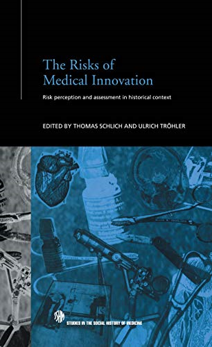 The Risks of Medical Innovation: Risk Perception and Assessment in Historical Context (Routledge Studies in the Social History of Medicine)