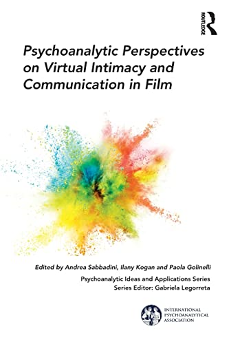 Psychoanalytic Perspectives on Virtual Intimacy and Communication in Film (International Psychoanalytical Association Psychoanalytic Ideas and Applications Series The)