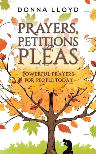 Prayers, Petitions and  Pleas: Powerful Prayers for  People Today
