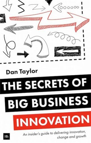 The Secrets of Big Business Innovation: An insider's guide to delivering innovation, change and growth