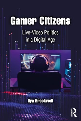 Gamer Citizens: Live-Video  Politics in a Digital Age