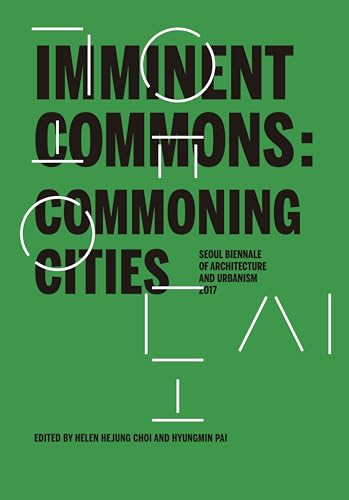 Imminent Commons: Commoning Cities: Seoul Biennale of Architecture and Urbanism 2017 (Seoul Biennale of Architecture and Urbanism 2017)