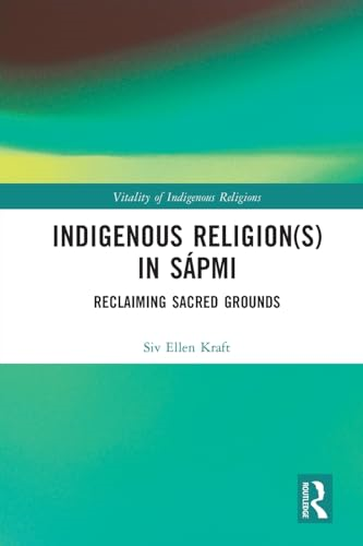 Indigenous Religion(s) in Sapmi: Reclaiming Sacred Grounds (Vitality of Indigenous Religions)