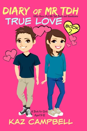 Diary of Mr TDH - AKA Mr Tall Dark and Handsome: Book 2 - TRUE LOVE - A Book for Girls aged 9 - 12 (Diary of Mr. Tall, Dark and Handsome)