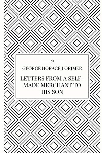 Letters from a Self-Made Merchant to his Son