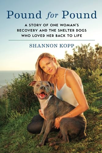 Pound for Pound: A Story of One Woman's Recovery and the Shelter Dogs Who Loved Her Back to Life