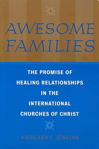 Awesome Families: The Promise of Healing Relationships in the International Churces of Christ