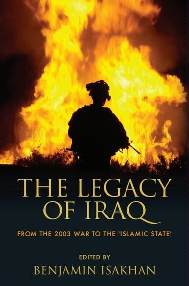 The Legacy of Iraq: From the 2003 War to the 'Islamic State'
