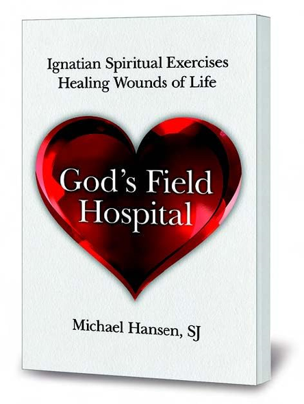 God's Field Hospital:  Ignatian Spiritual Exercises  to Heal the Wounds of  Life
