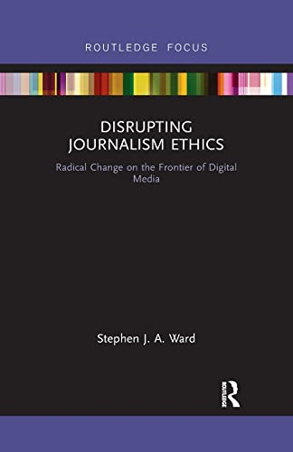 Disrupting Journalism Ethics: Radical Change on the Frontier of Digital Media (Disruptions)