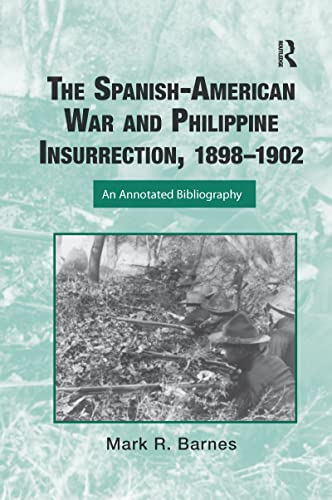 The Spanish-American War and Philippine Insurrection, 1898-1902: An Annotated Bibliography (Routledge Research Guides to American Military Studies)