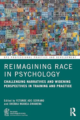 Reimagining Race in  Psychology: Challenging  Narratives and Widening  Perspectives in Training  and Practice (BPS  Professional Practice and  Development Series)