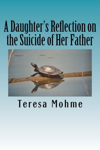A Daughter's Reflection on the Suicide of Her Father: A Collection of Writings, Poems, and Narratives