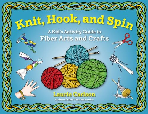 Knit, Hook, and Spin: A Kid's Activity Guide to Fiber Arts and Crafts