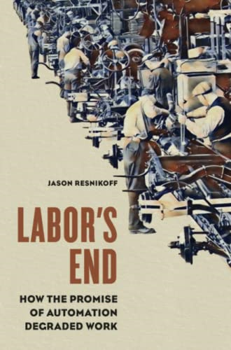 Labor's End: How the Promise of Automation Degraded Work (Working Class in American History)