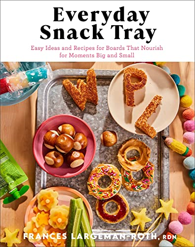 Everyday Snack Tray - Easy  Ideas and Recipes for  Boards That Nourish for  Moments Big and Small