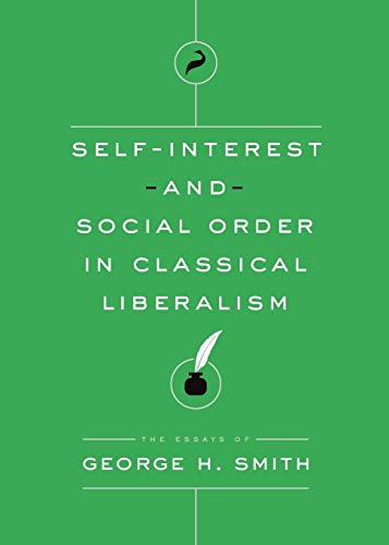 Self-Interest and Social Order in Classical Liberalism (Essays of George H. Smith)