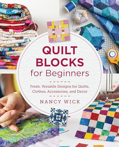 Quilt Blocks for Beginners:  Fresh, Versatile Designs  for Quilts, Clothes,  Accessories, and Decor