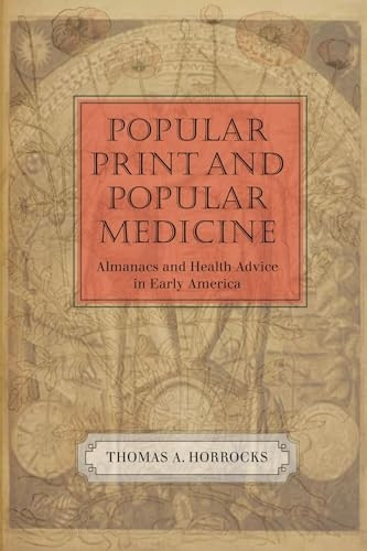 Popular Print and Popular Medicine: Almanacs and Health Advice in Early America (Studies in Print Culture and the History of the Book)
