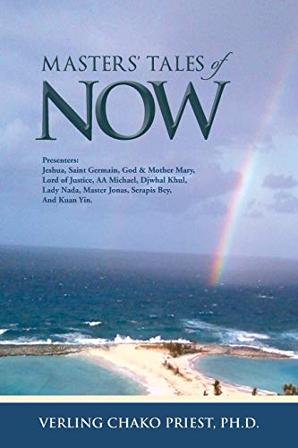 MASTERs' TALES of NOW: Presenters: Jeshua, Saint Germain, God & Mother Mary, Lord of Justice, AA Michael, Djwhal Khul, Lady Nada, Master Jonas, Serapis Bey, and Kuan Yin.