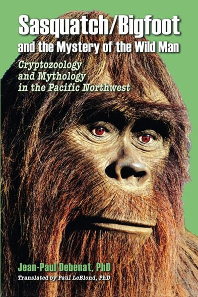Sasquatch / Bigfoot & the Mystery of the Wild Man: Cryptozoology & Mythology in the Pacific Northwest