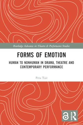 Forms of Emotion: Human to  Nonhuman in Drama, Theatre  and Contemporary  Performance (Routledge  Advances in Theatre &  Performance Studies)