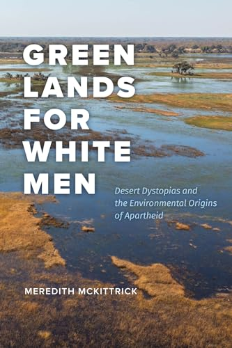 Green Lands for White Men:  Desert Dystopias and the  Environmental Origins of  Apartheid (science.culture)