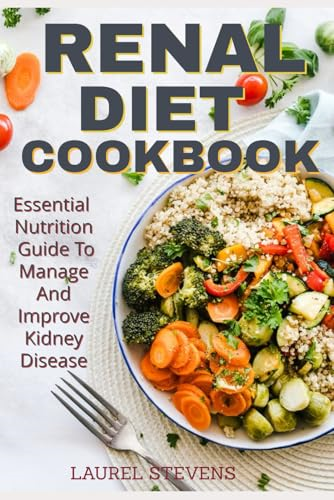 Renal Diet Cookbook: Essential Nutrition Guide To Manage And Improve Kidney Disease