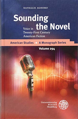 Sounding the Novel: Voice in Twenty-First Century American Fiction (American Studies - A Monograph)