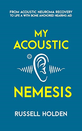 My Acoustic Nemesis: A Personal Account of Life After an Acoustic Neuroma & the Ups and Downs of Having a Bone Anchored Hearing Aid