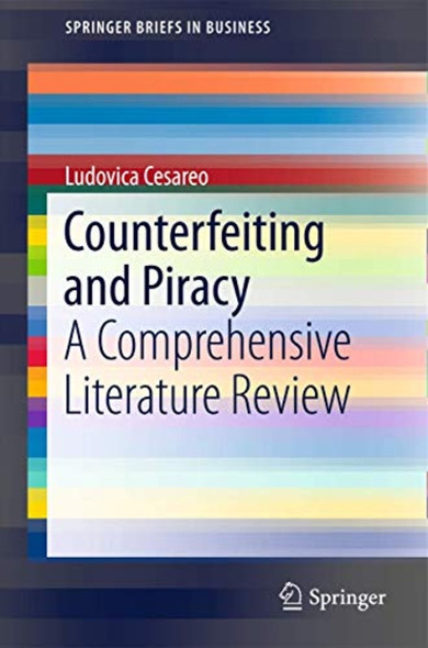 Counterfeiting and Piracy: ­A Comprehensive Literature ­Review: 2016 (SpringerBriefs­ in Business)