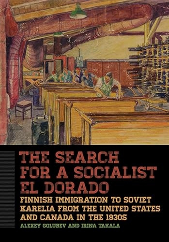 The Search for a Socialist El Dorado: Finnish Immigration to Soviet Karelia from the United States and Canada...