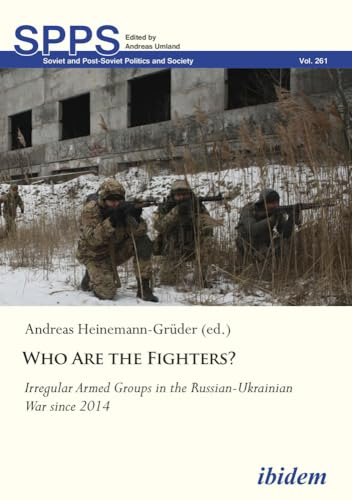 Who Are the Fighters?: Irregular Armed Groups in the Russian-Ukrainian War since 2014 (Soviet and Post-Soviet Politics and Society)