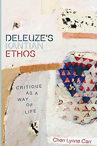Deleuze'S Kantian Ethos: Critique as a Way of Life (Plateaus - New Directions in Deleuze Studies)