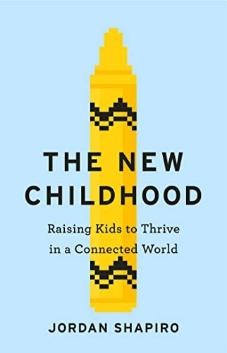 The New Childhood: Raising kids to thrive in a digitally connected world