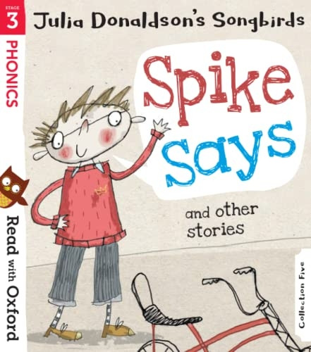 Read with Oxford: Stage 3:  Julia Donaldson's Songbirds: Spike Says and Other Stories (Read with Oxford)