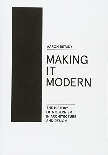 Making It Modern: The History of Modernism in Architecture of Design