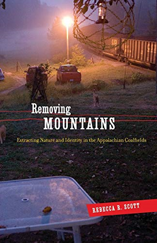 Removing Mountains: Extracting Nature and Identity in the Appalachian Coalfields