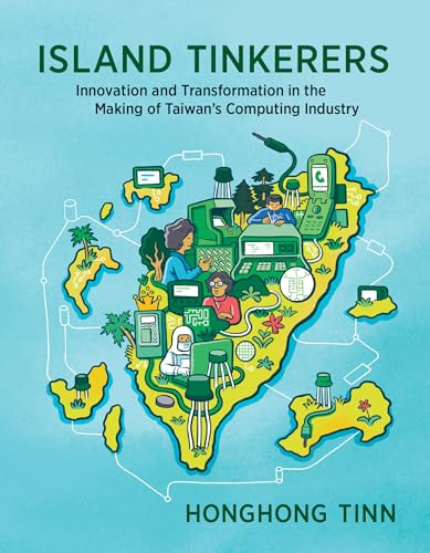 Island Tinkerers: Innovation  and Transformation in the  Making of Taiwan's  Computing Industry