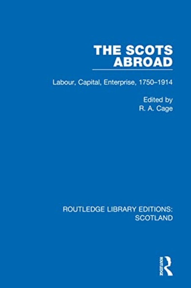 The Scots Abroad: Labour,  Capital, Enterprise,  1750-1914 (Routledge Library  Editions: Scotland)