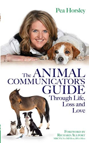 The Animal Communicator's Guide Through Life, Loss and Love