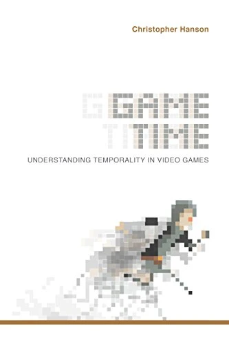 Game Time: Understanding Temporality in Video Games (Digital Game Studies)
