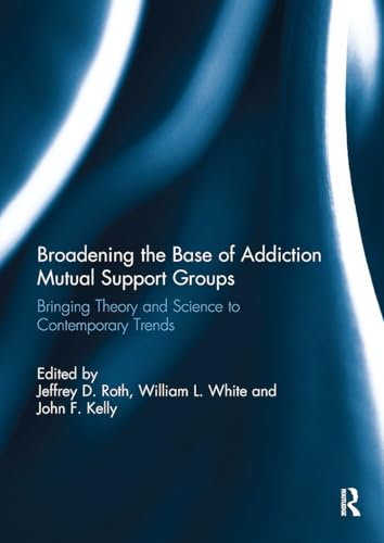 Broadening the Base of  Addiction Mutual Support  Groups: Bringing Theory and  Science to Contemporary  Trends