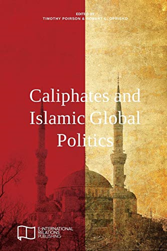Caliphates and Islamic Global Politics (E-IR Edited Collections)