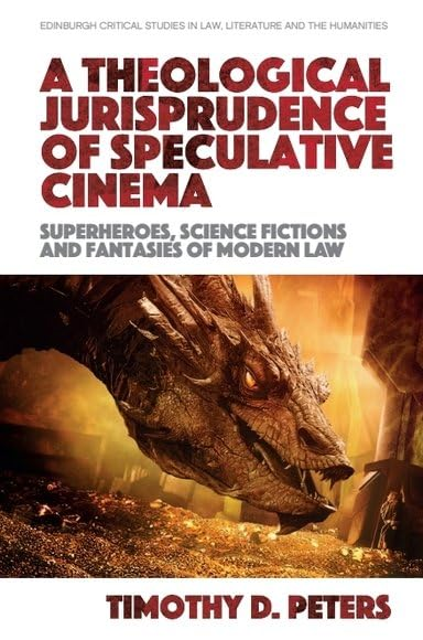 A Theological Jurisprudence of Speculative Cinema: Superheroes, Science Fictions and Fantasies of Modern Law (Edinburgh Critical Studies in Law, Literature and the Humanities)
