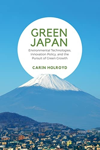 Green Japan: Environmental Technologies, Innovation Policy, and the Pursuit of Green Growth (Japan and Global Society)